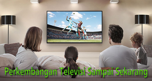 Perkembangan Televisi Sampai Sekarang
