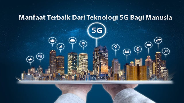 Manfaat Terbaik Dari Teknologi 5G Bagi Manusia