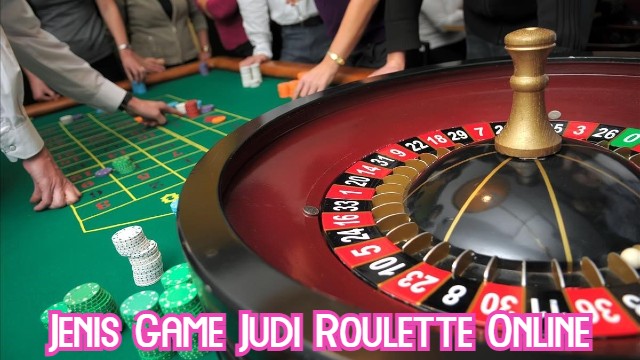 Jenis Game Judi Roulette Online